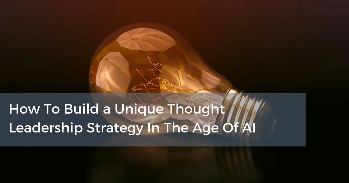 How To Build a Unique Thought Leadership Strategy In The Age Of AI