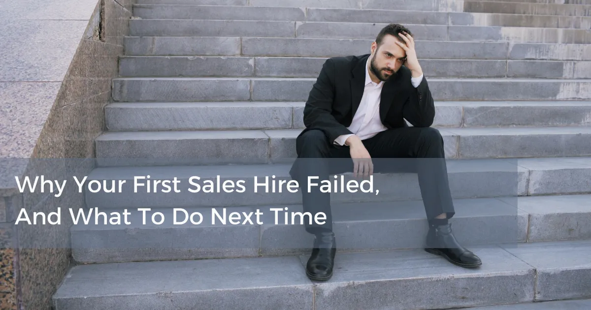 Why Your First Sales Hire Failed, And What To Do Next Time